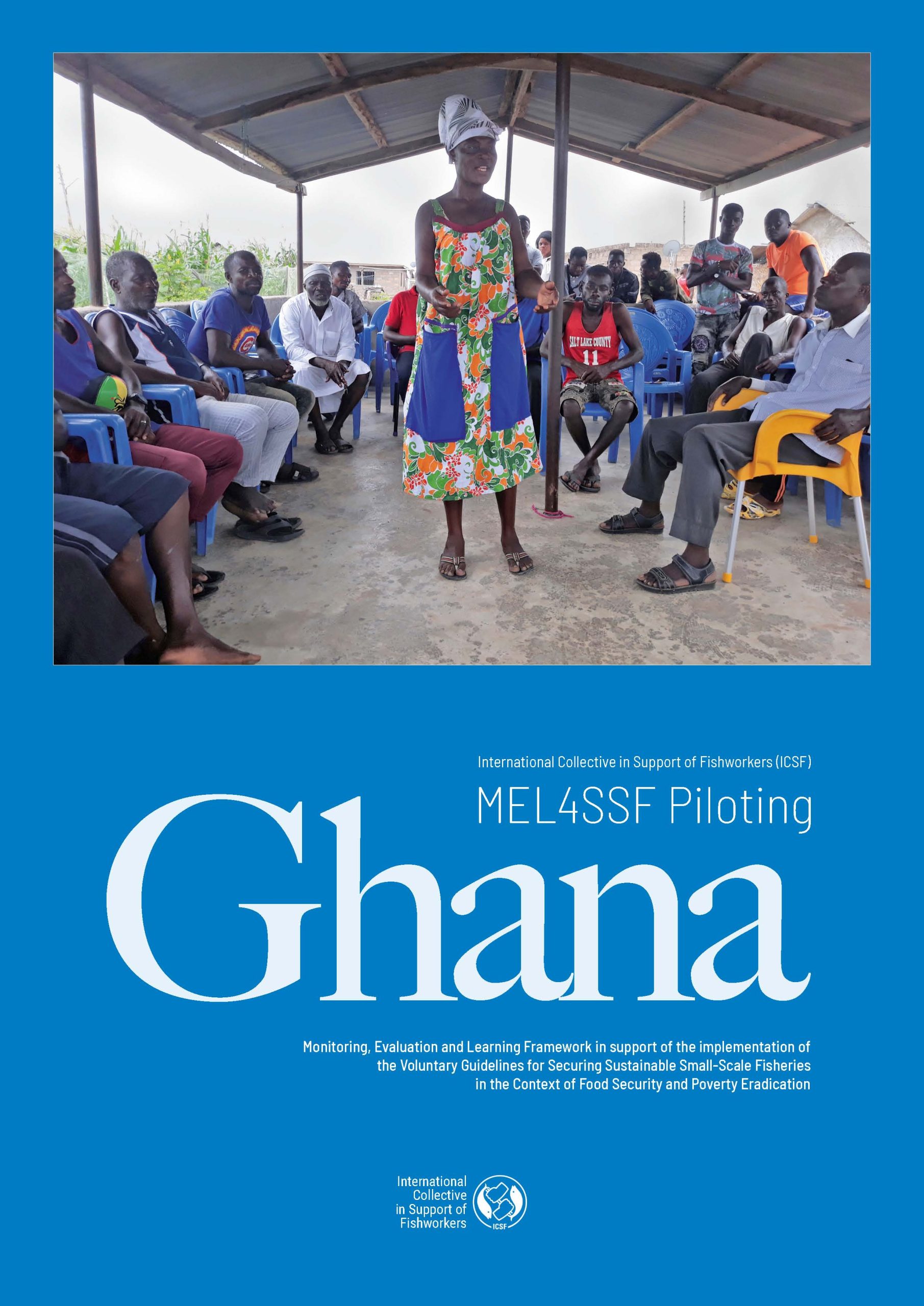 MEL4SSF Piloting Ghana: Monitoring, Evaluation and Learning Framework in support of the implementation of the Voluntary Guidelines for Securing Sustainable Small-Scale Fisheries in the Context of Food Security and Poverty Eradication by Peter Linford Adjei and ICSF